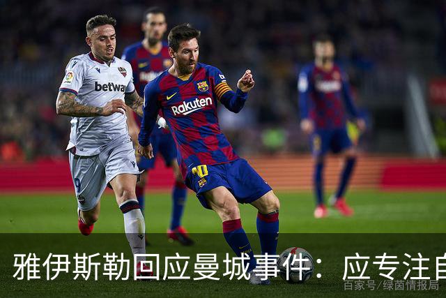 雅伊斯勒回应曼城事件：应专注自身提升